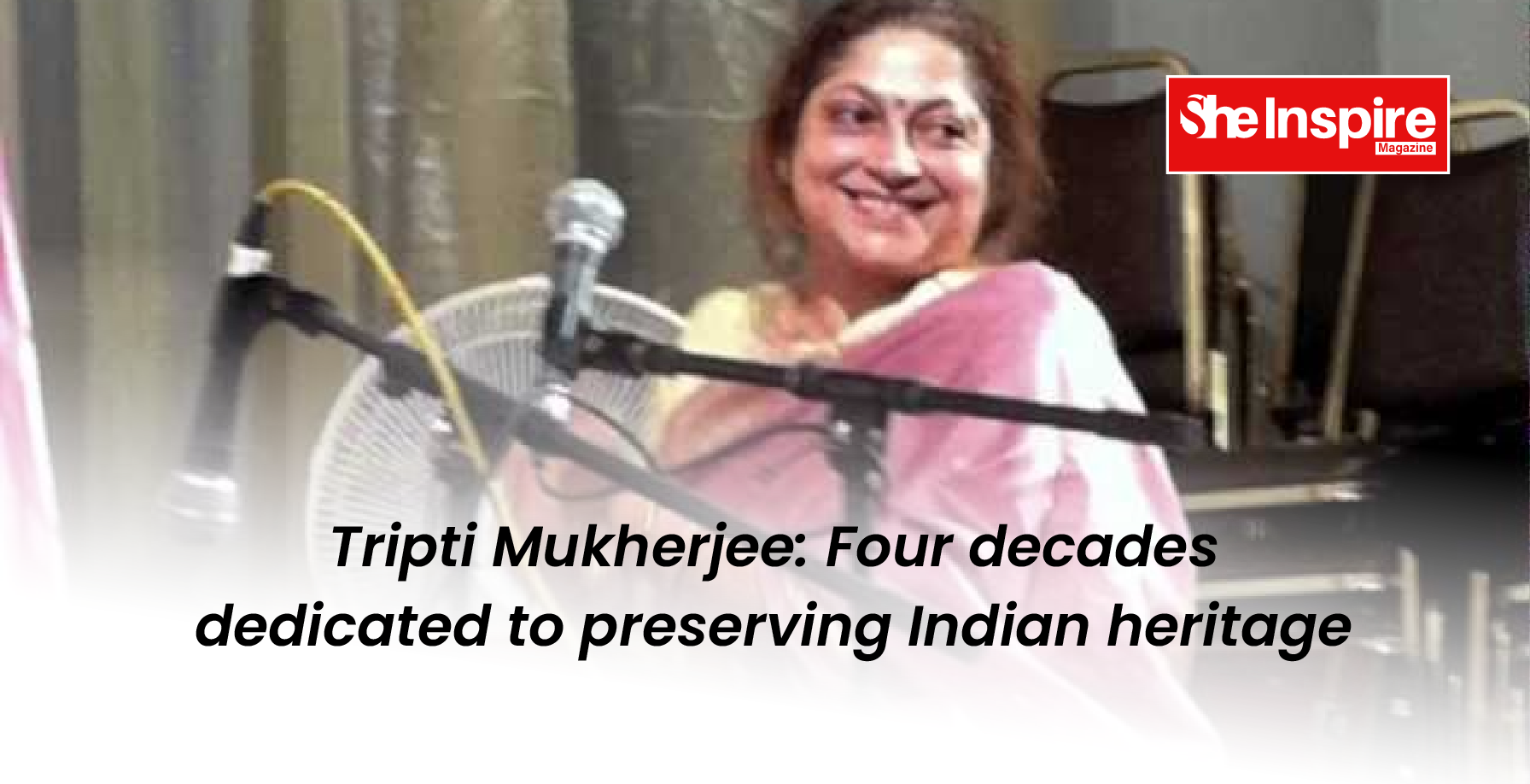 Tripti Mukherjee: Four decades dedicated to preserving Indian heritage